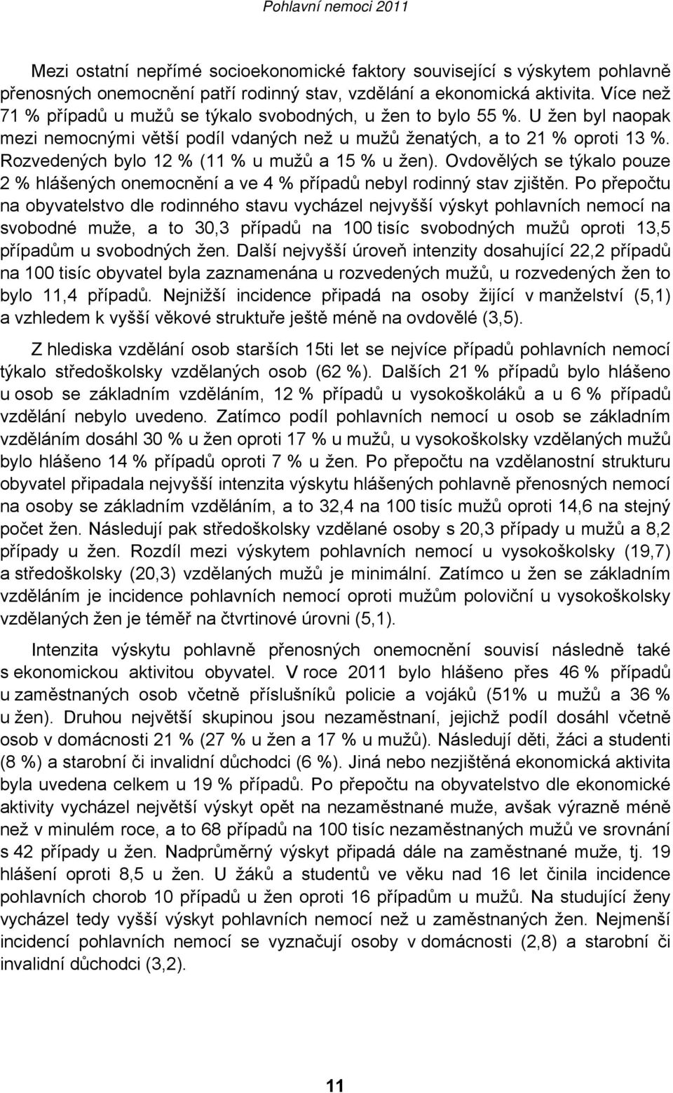 Rozvedených bylo 12 % (11 % u mužů a 15 % u žen). Ovdovělých se týkalo pouze 2 % hlášených onemocnění a ve 4 % případů nebyl rodinný stav zjištěn.