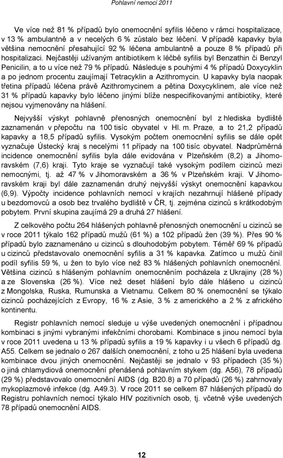Nejčastěji užívaným antibiotikem k léčbě syfilis byl Benzathin či Benzyl Penicilin, a to u více než 79 % případů.