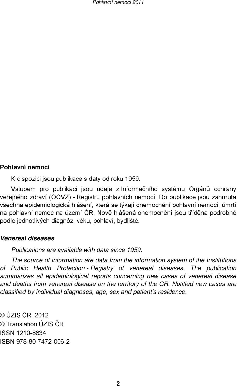 Nově hlášená onemocnění jsou tříděna podrobně podle jednotlivých diagnóz, věku, pohlaví, bydliště. Venereal diseases Publications are available with data since 1959.