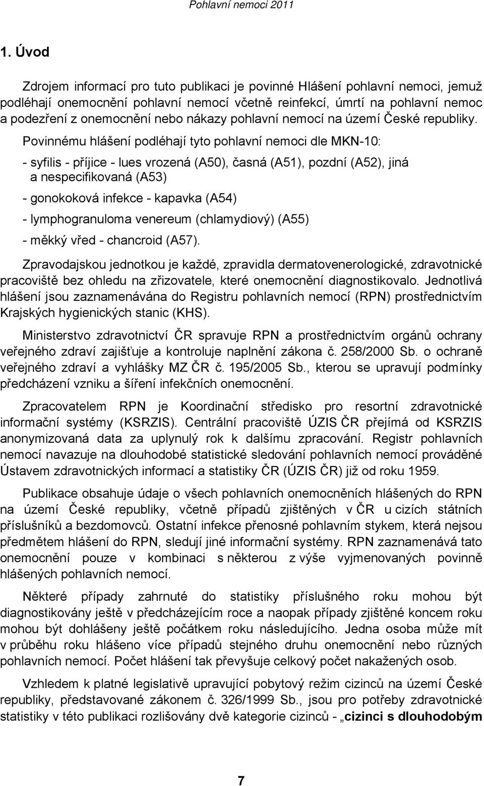 Povinnému hlášení podléhají tyto pohlavní nemoci dle MKN-10: - syfilis - příjice - lues vrozená (A50), časná (A51), pozdní (A52), jiná a nespecifikovaná (A53) - gonokoková infekce - kapavka (A54) -