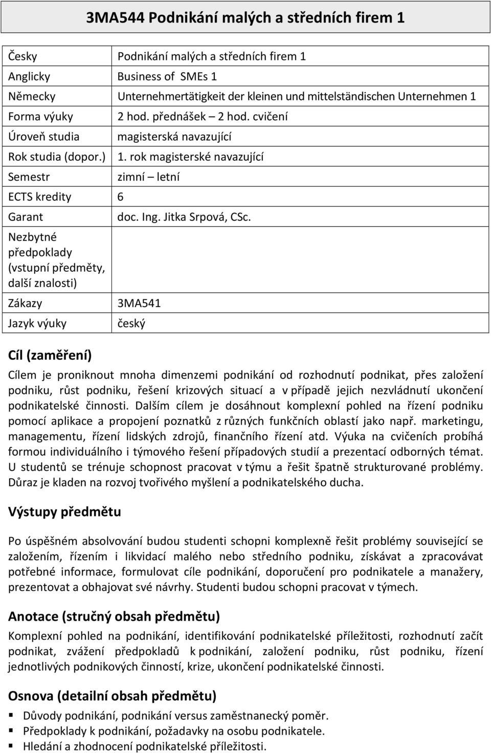 rok magisterské navazující Semestr ECTS kredity 6 Garant Nezbytné předpoklady (vstupní předměty, další znalosti) Zákazy Jazyk výuky Cíl (zaměření) zimní letní doc. Ing. Jitka Srpová, CSc.