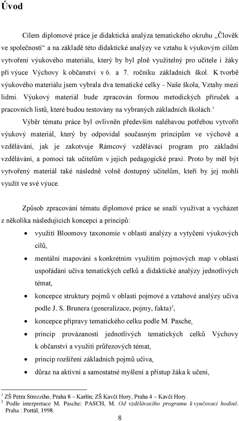 Výukový materiál bude zpracován formou metodických příruček a pracovních listů, které budou testovány na vybraných základních školách.