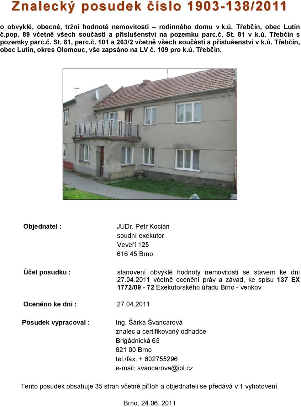 Petr Kocián soudní exekutor Veveří 125 616 45 Brno stanovení obvyklé hodnoty nemovitosti se stavem ke dni 27.04.