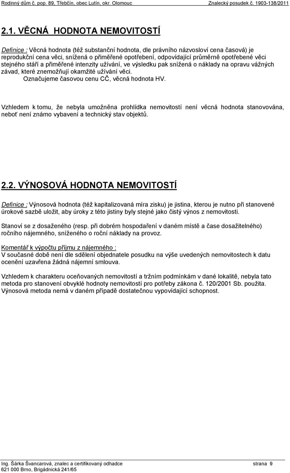 odpovídající průměrně opotřebené věci stejného stáří a přiměřené intenzity užívání, ve výsledku pak snížená o náklady na opravu vážných závad, které znemožňují okamžité užívání věci.