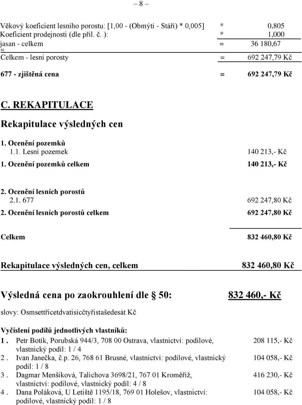 Ocenění pozemků celkem 140 213,- Kč 2. Ocenění lesních porostů 2.1. 677 692 247,80 Kč 2.