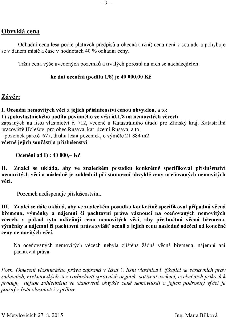 Ocenění nemovitých věcí a jejich příslušenství cenou obvyklou, a to: 1) spoluvlastnického podílu povinného ve výši id.1/8 na nemovitých věcech zapsaných na listu vlastnictví č.