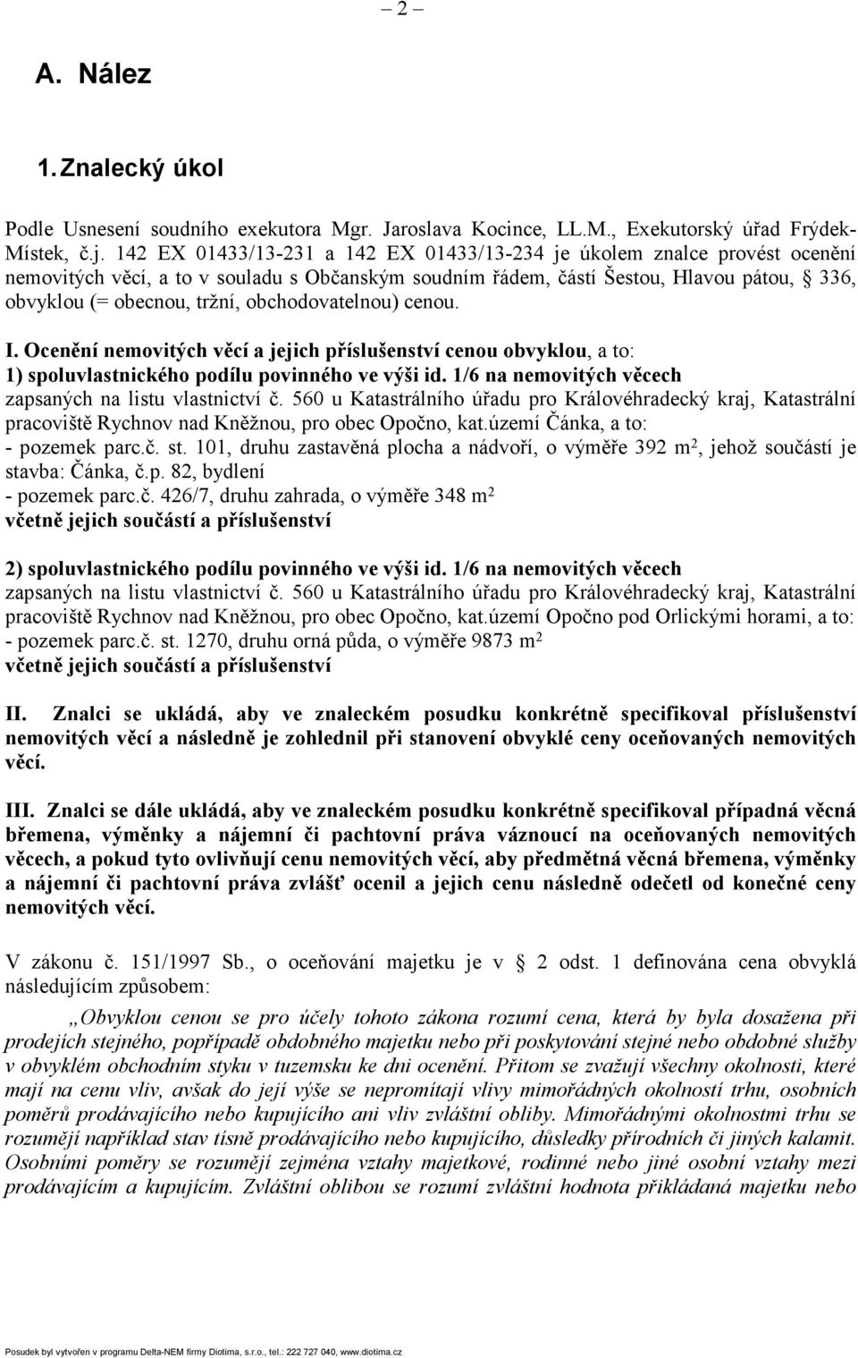 obchodovatelnou) cenou. I. Ocenní nemovitých vcí a jejich píslušenství cenou obvyklou, a to: 1) spoluvlastnického podílu povinného ve výši id. 1/6 na nemovitých vcech zapsaných na listu vlastnictví.
