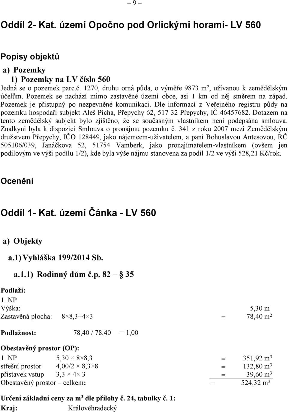 Dle informací z Veejného registru pdy na pozemku hospodaí subjekt Aleš Pícha, Pepychy 62, 517 32 Pepychy, I 46457682.