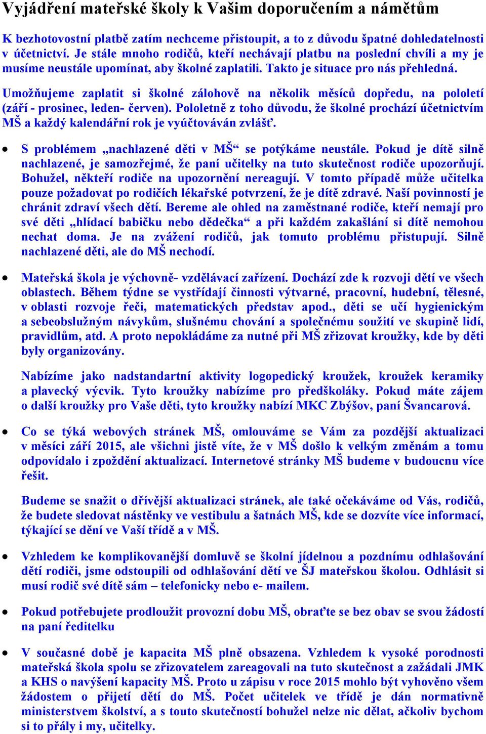 Umožňujeme zaplatit si školné zálohově na několik měsíců dopředu, na pololetí (září - prosinec, leden- červen).