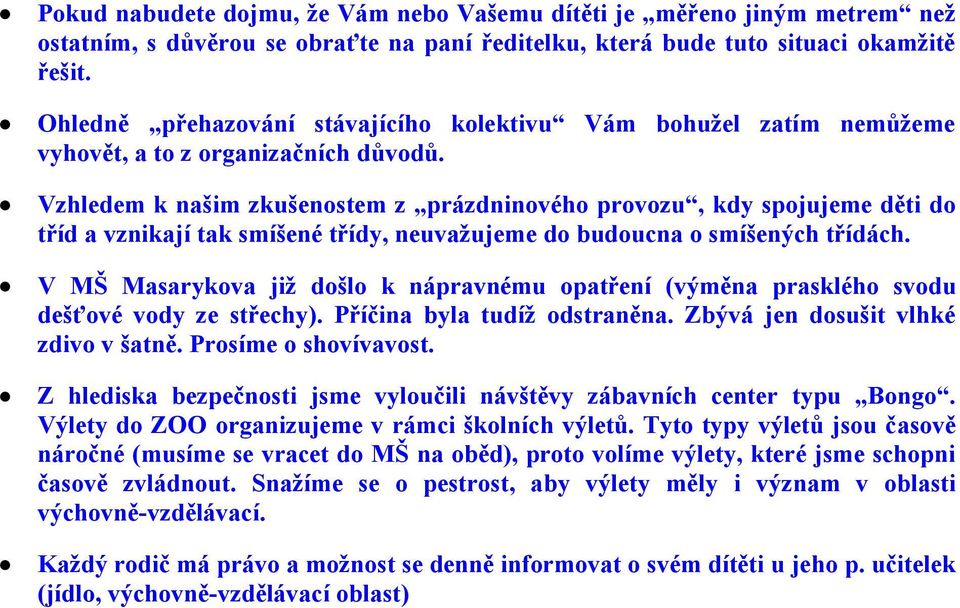 Vzhledem k našim zkušenostem z prázdninového provozu, kdy spojujeme děti do tříd a vznikají tak smíšené třídy, neuvažujeme do budoucna o smíšených třídách.
