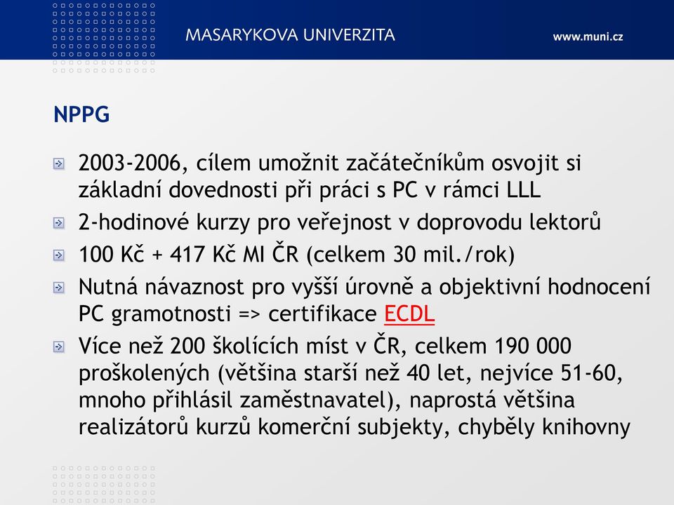 /rok) Nutná návaznost pro vyšší úrovně a objektivní hodnocení PC gramotnosti => certifikace ECDL Více neţ 200 školících