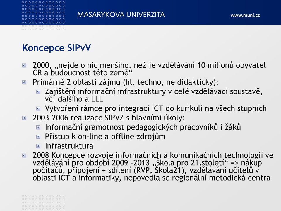 dalšího a LLL Vytvoření rámce pro integraci ICT do kurikulí na všech stupních 2003-2006 realizace SIPVZ s hlavními úkoly: Informační gramotnost pedagogických pracovníků i ţáků