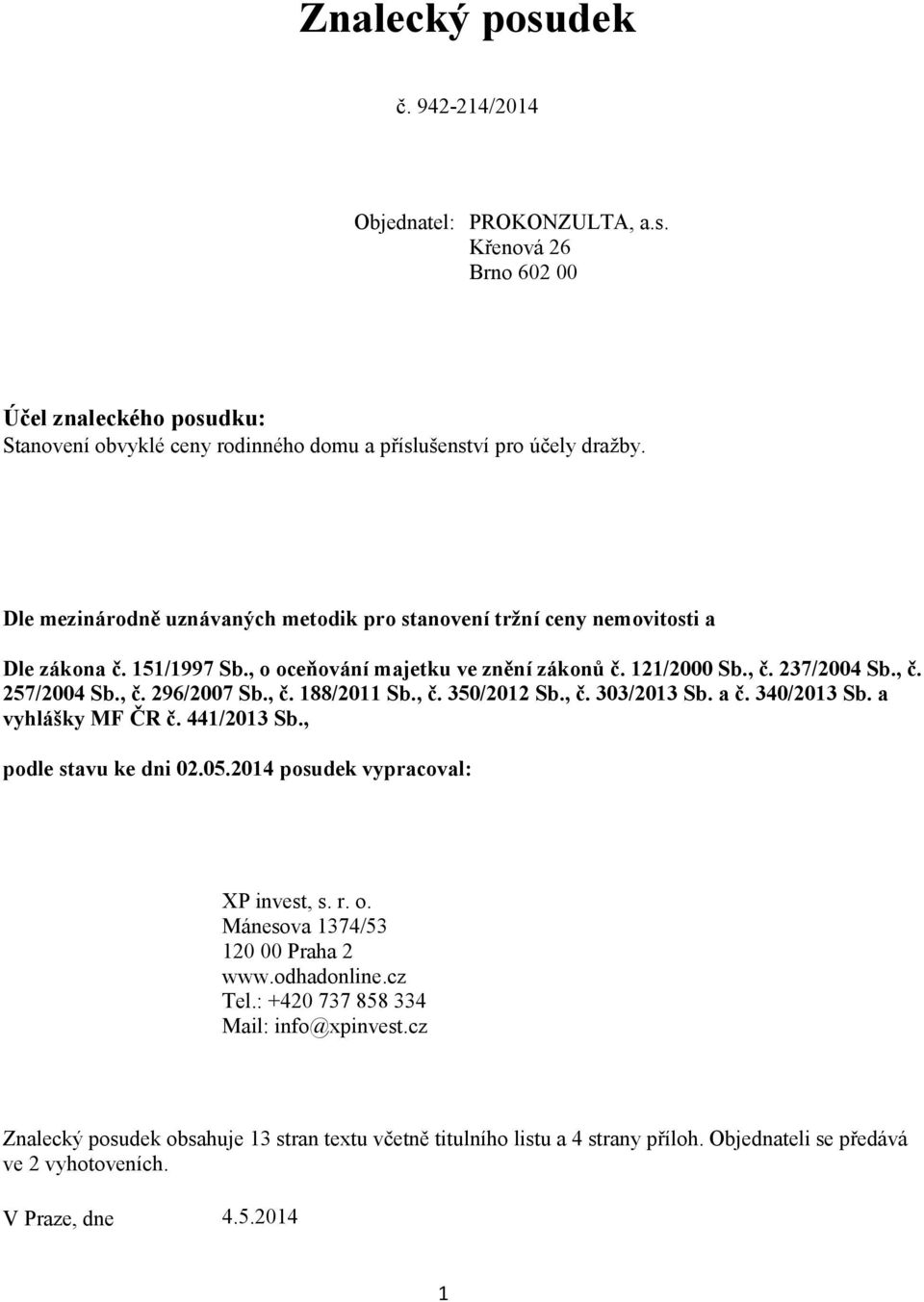, č. 188/2011 Sb., č. 350/2012 Sb., č. 303/2013 Sb. a č. 340/2013 Sb. a vyhlášky MF ČR č. 441/2013 Sb., podle stavu ke dni 02.05.2014 posudek vypracoval: XP invest, s. r. o.