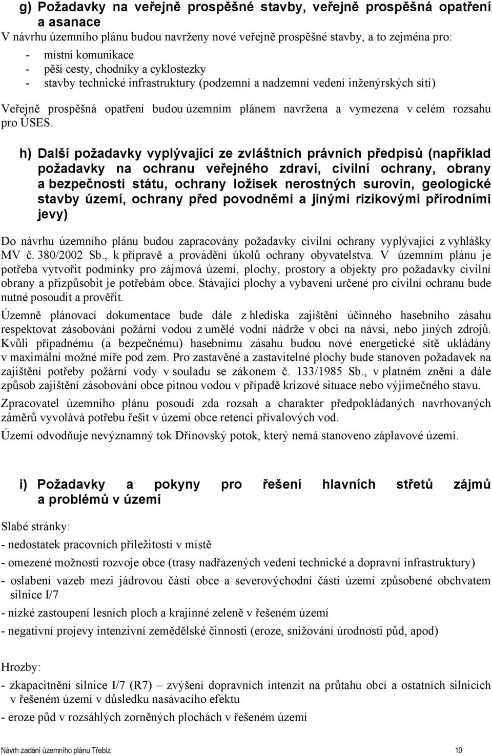 ÚSES. h) Další požadavky vyplývající ze zvláštních právních předpisů (například požadavky na ochranu veřejného zdraví, civilní ochrany, obrany a bezpečnosti státu, ochrany ložisek nerostných surovin,