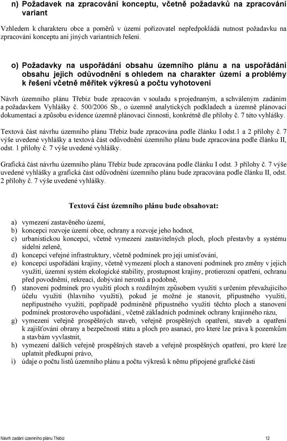 o) Požadavky na uspořádání obsahu územního plánu a na uspořádání obsahu jejich odůvodnění s ohledem na charakter území a problémy k řešení včetně měřítek výkresů a počtu vyhotovení Návrh územního