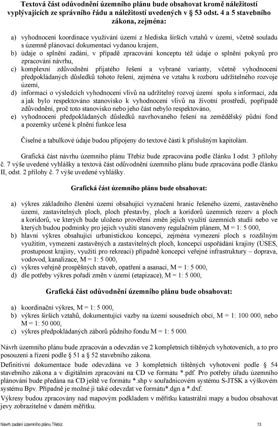 v případě zpracování konceptu též údaje o splnění pokynů pro zpracování návrhu, c) komplexní zdůvodnění přijatého řešení a vybrané varianty, včetně vyhodnocení předpokládaných důsledků tohoto řešení,