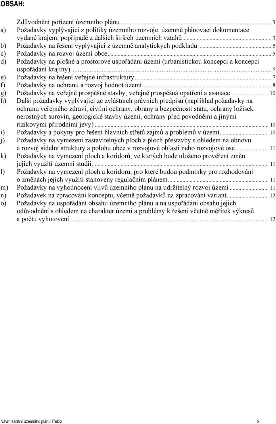 .. 5 d) Požadavky na plošné a prostorové uspořádání území (urbanistickou koncepci a koncepci uspořádání krajiny)... 5 e) Požadavky na řešení veřejné infrastruktury.