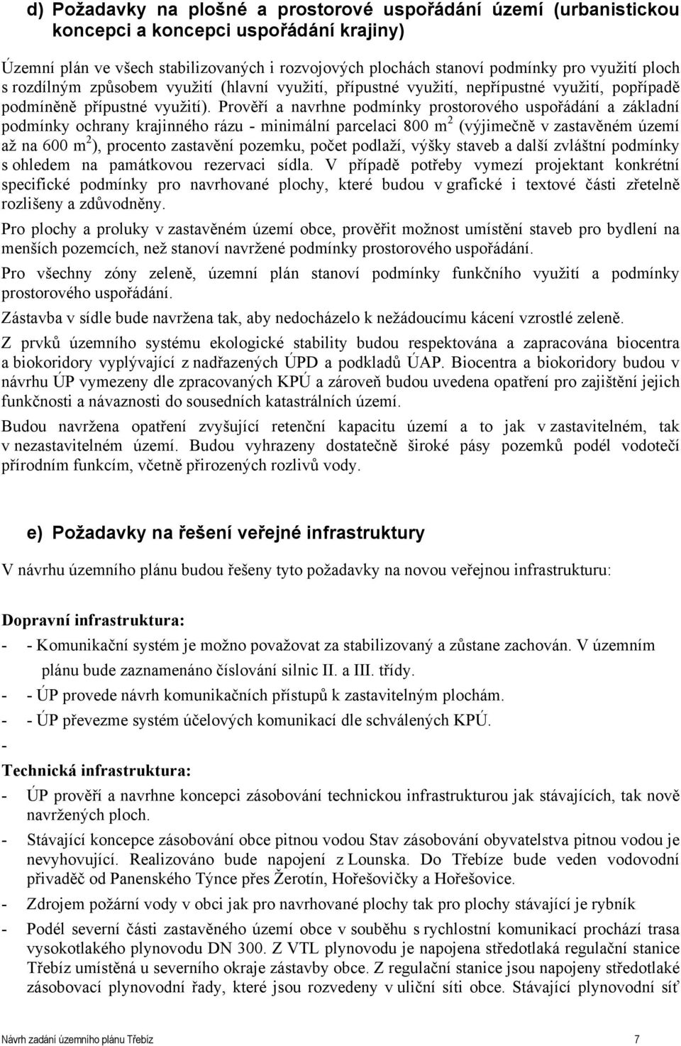 Prověří a navrhne podmínky prostorového uspořádání a základní podmínky ochrany krajinného rázu - minimální parcelaci 800 m 2 (výjimečně v zastavěném území až na 600 m 2 ), procento zastavění pozemku,