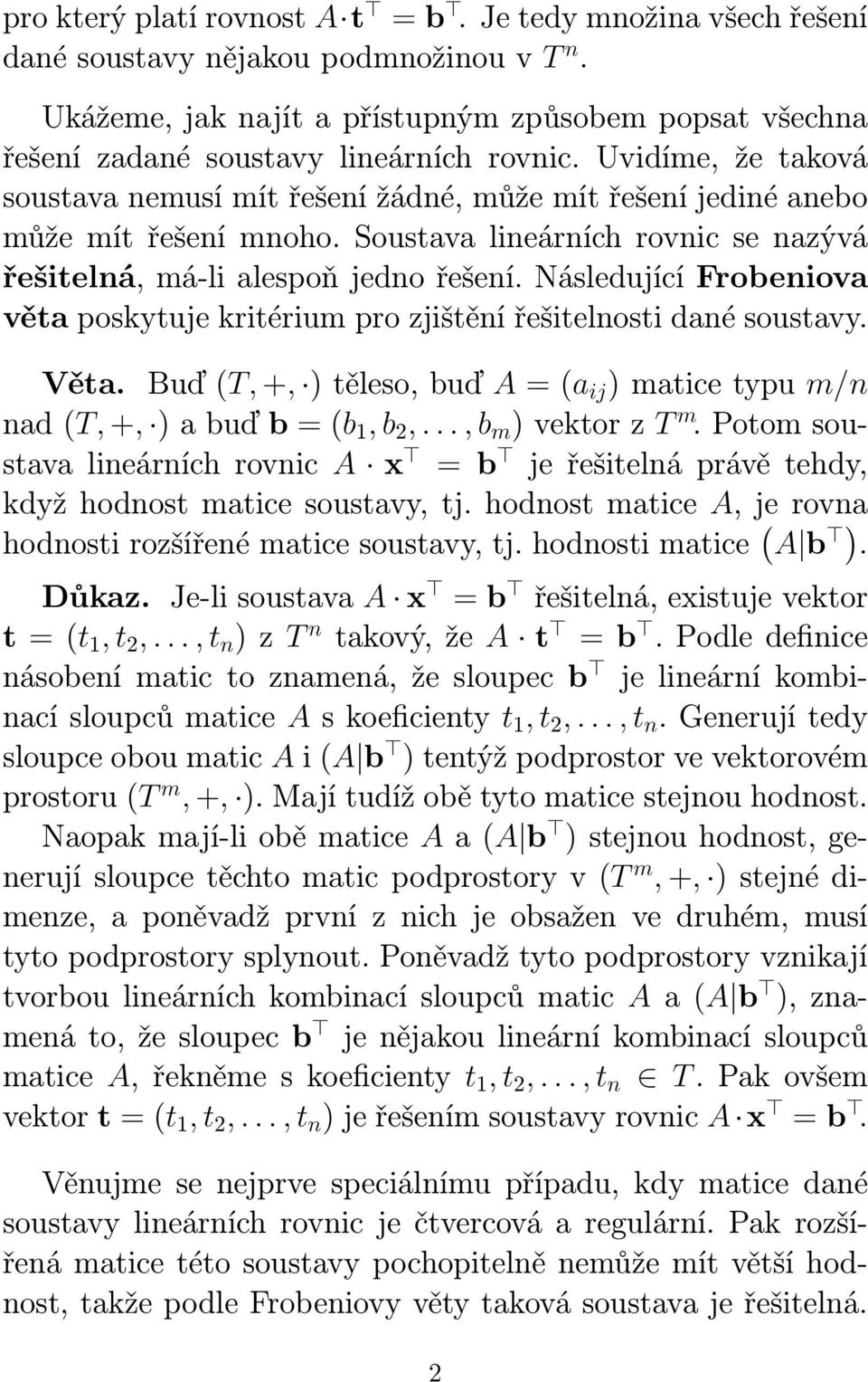 Následující Frobeniova věta poskytuje kritérium pro zjištění řešitelnosti dané soustavy. Věta. Buď (T, +, ) těleso, buď A = (a ij ) matice typu m/n nad (T, +, ) a buď b = (b 1, b 2,.