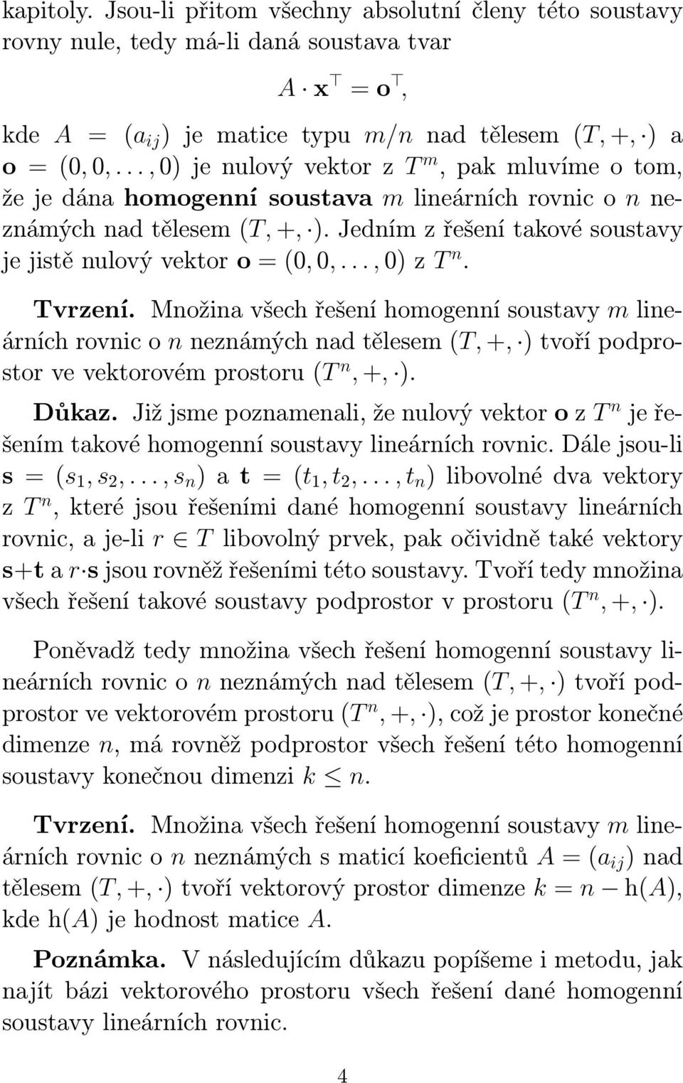 Jedním z řešení takové soustavy je jistě nulový vektor o = (0, 0,..., 0) z T n. Tvrzení.