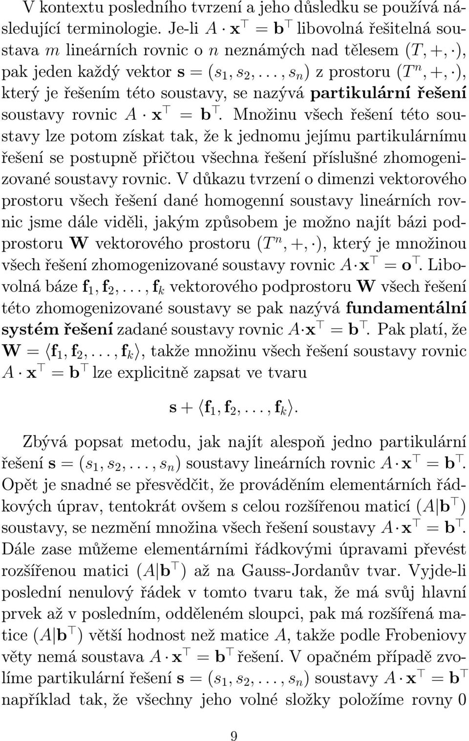 .., s n ) z prostoru (T n, +, ), který je řešením této soustavy, se nazývá partikulární řešení soustavy rovnic A x = b.