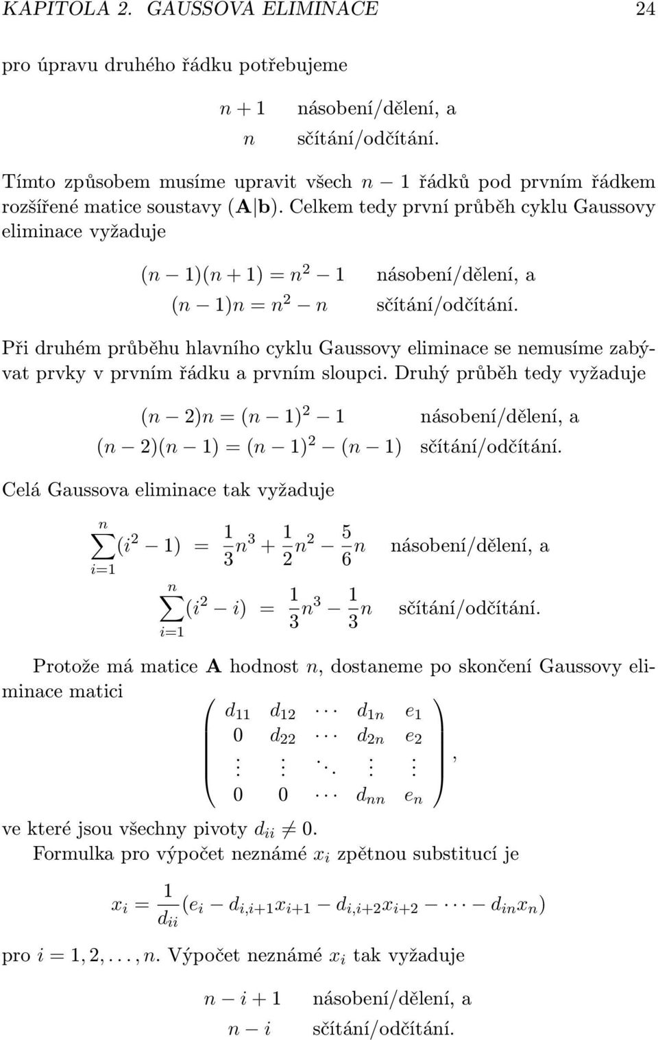 Celkem tedy první průběh cyklu Gaussovy eliminace vyžaduje (n 1)(n + 1) = n 2 1 násobení/dělení, a (n 1)n = n 2 n sčítání/odčítání.