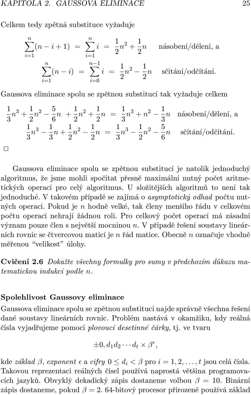 sčítání/odčítání. Gaussova eliminace spolu se zpětnou substitucí je natolik jednoduchý algoritmus, že jsme mohli spočítat přesně maximální nutný počet aritmetických operací pro celý algoritmus.