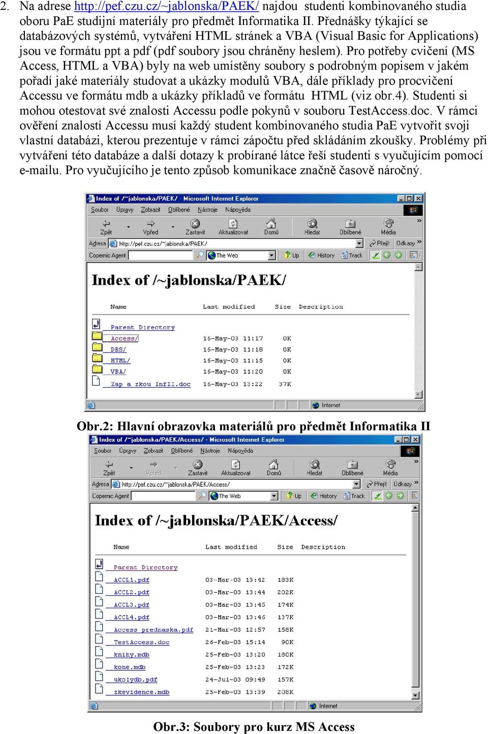 Pro potřeby cvičení (MS Access, HTML a VBA) byly na web umístěny soubory s podrobným popisem v jakém pořadí jaké materiály studovat a ukázky modulů VBA, dále příklady pro procvičení Accessu ve