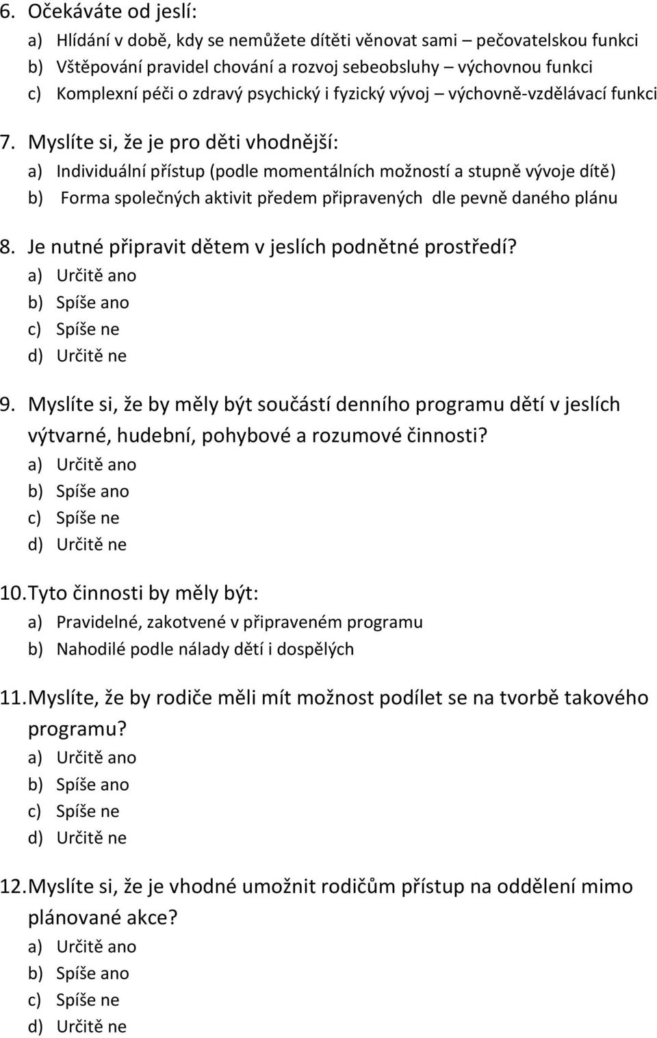 Myslíte si, že je pro děti vhodnější: a) Individuální přístup (podle momentálních možností a stupně vývoje dítě) b) Forma společných aktivit předem připravených dle pevně daného plánu 8.