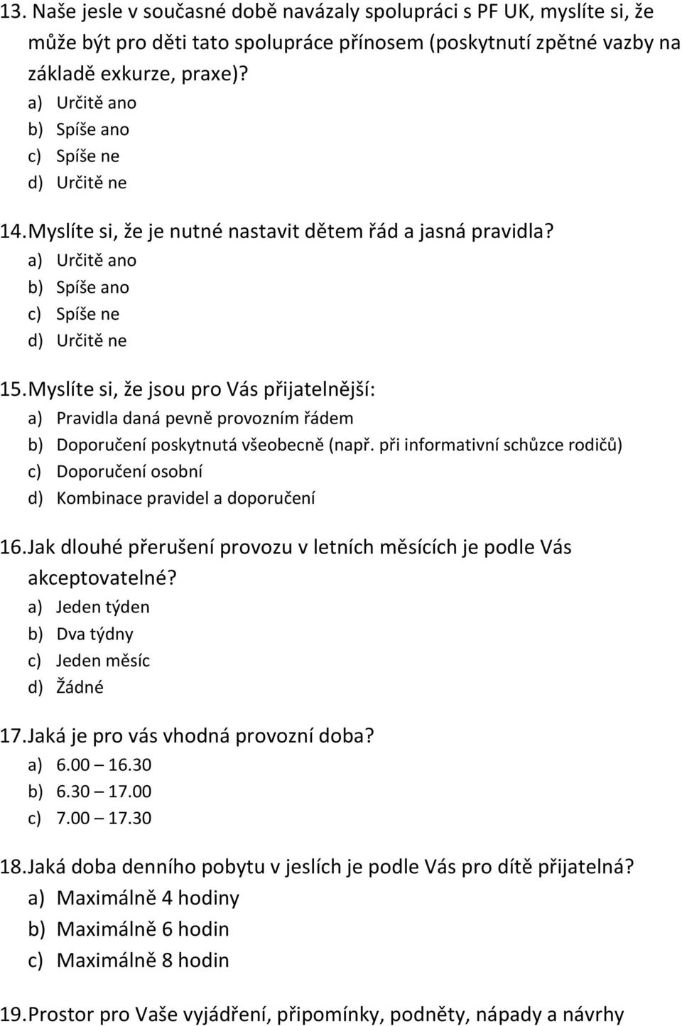 Myslíte si, že jsou pro Vás přijatelnější: a) Pravidla daná pevně provozním řádem b) Doporučení poskytnutá všeobecně (např.