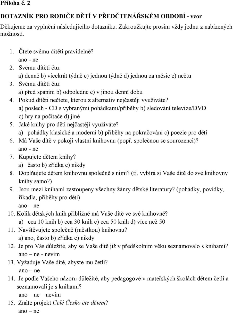 Pokud dítěti nečtete, kterou z alternativ nejčastěji využíváte? a) poslech - CD s vybranými pohádkami/příběhy b) sledování televize/dvd c) hry na počítače d) jiné 5.