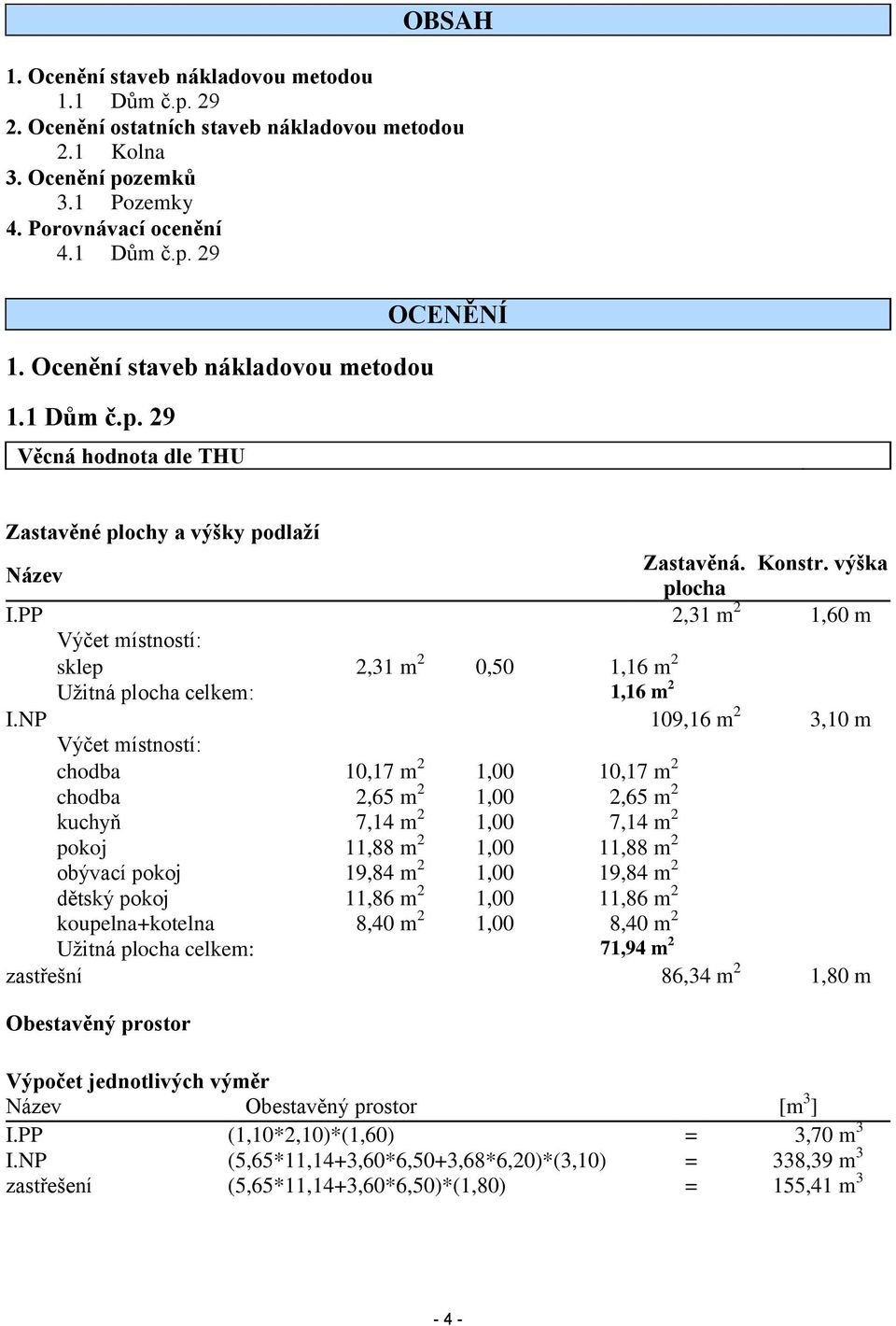 PP 2,31 m 2 1,60 m Výčet místností: sklep 2,31 m 2 0,50 1,16 m 2 Užitná plocha celkem: 1,16 m 2 I.