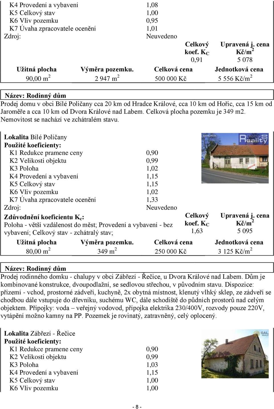 Celková cena Jednotková cena 90,00 m 2 2 947 m 2 500 000 Kč 5 556 Kč/m 2 Název: Rodinný dům Prodej domu v obci Bílé Poličany cca 20 km od Hradce Králové, cca 10 km od Hořic, cca 15 km od Jaroměře a
