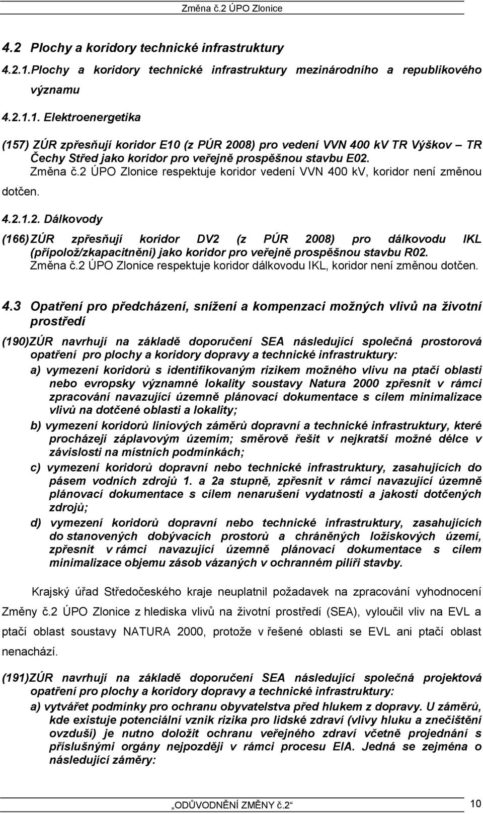 1. Elektroenergetika (157) ZÚR zpřesňují koridor E10 (z PÚR 2008) pro vedení VVN 400 kv TR Výškov TR Čechy Střed jako koridor pro veřejně prospěšnou stavbu E02. Změna č.