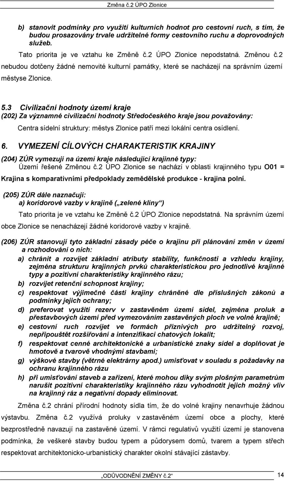 3 Civilizační hodnoty území kraje (202) Za významné civilizační hodnoty Středočeského kraje jsou považovány: Centra sídelní struktury: městys Zlonice patří mezi lokální centra osídlení. 6.