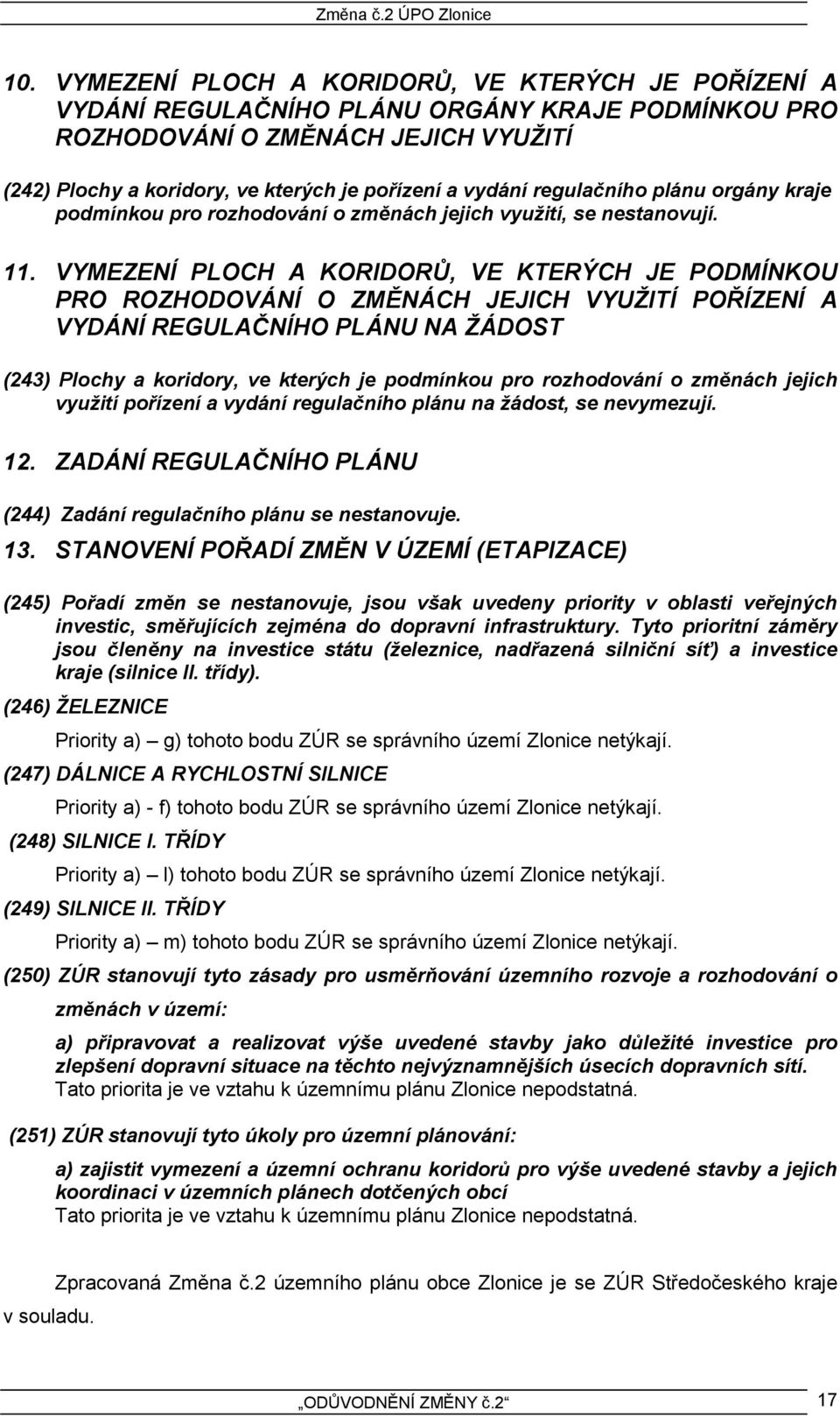 VYMEZENÍ PLOCH A KORIDORŮ, VE KTERÝCH JE PODMÍNKOU PRO ROZHODOVÁNÍ O ZMĚNÁCH JEJICH VYUŽITÍ POŘÍZENÍ A VYDÁNÍ REGULAČNÍHO PLÁNU NA ŽÁDOST (243) Plochy a koridory, ve kterých je podmínkou pro