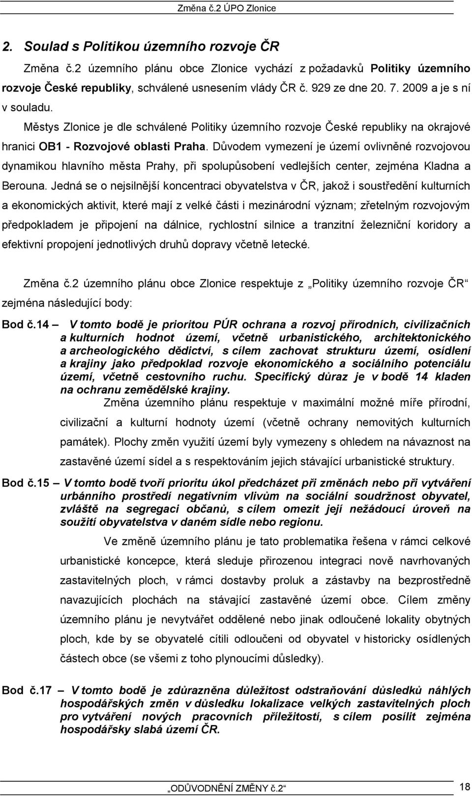 Důvodem vymezení je území ovlivněné rozvojovou dynamikou hlavního města Prahy, při spolupůsobení vedlejších center, zejména Kladna a Berouna.