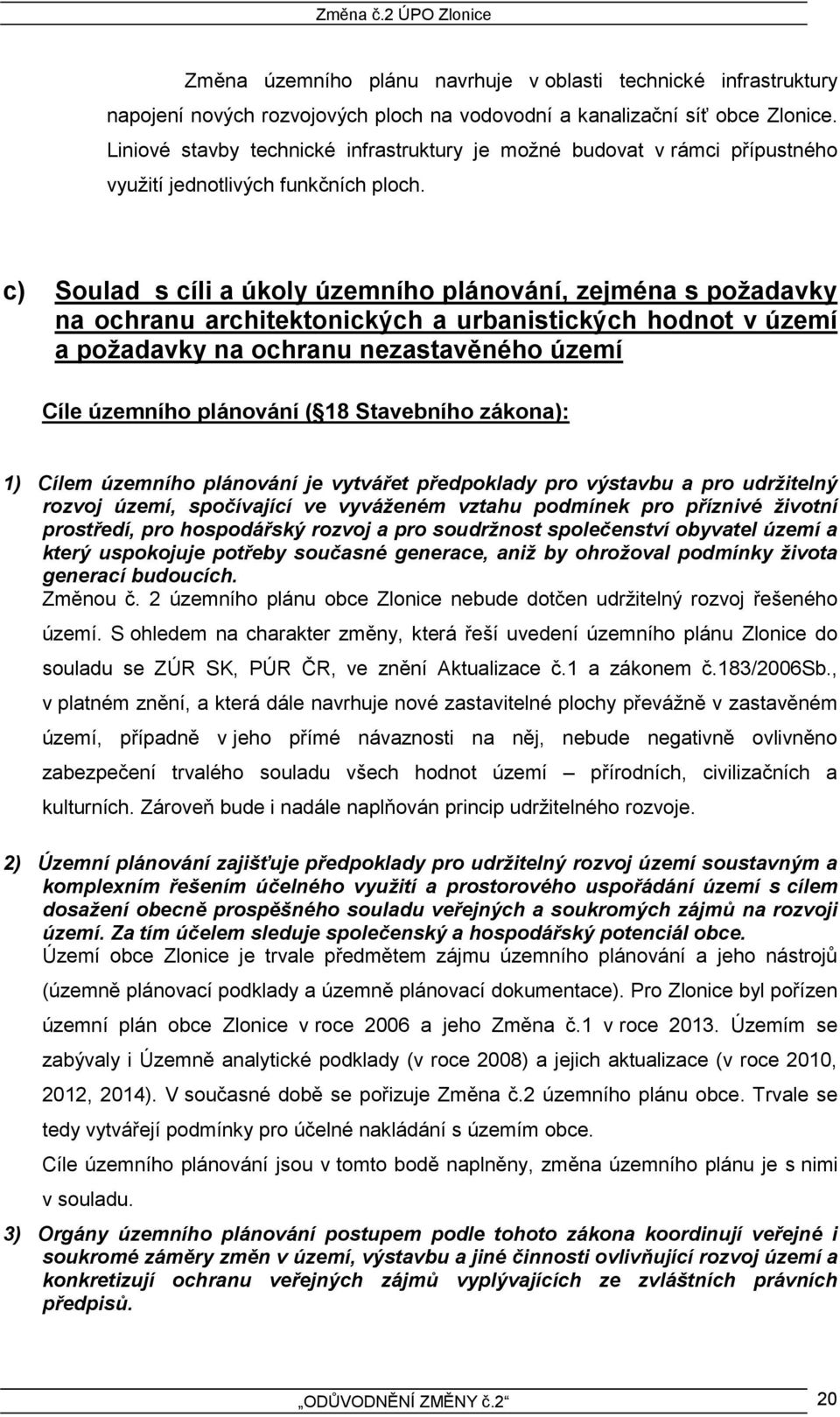 c) Soulad s cíli a úkoly územního plánování, zejména s požadavky na ochranu architektonických a urbanistických hodnot v území a požadavky na ochranu nezastavěného území Cíle územního plánování ( 18