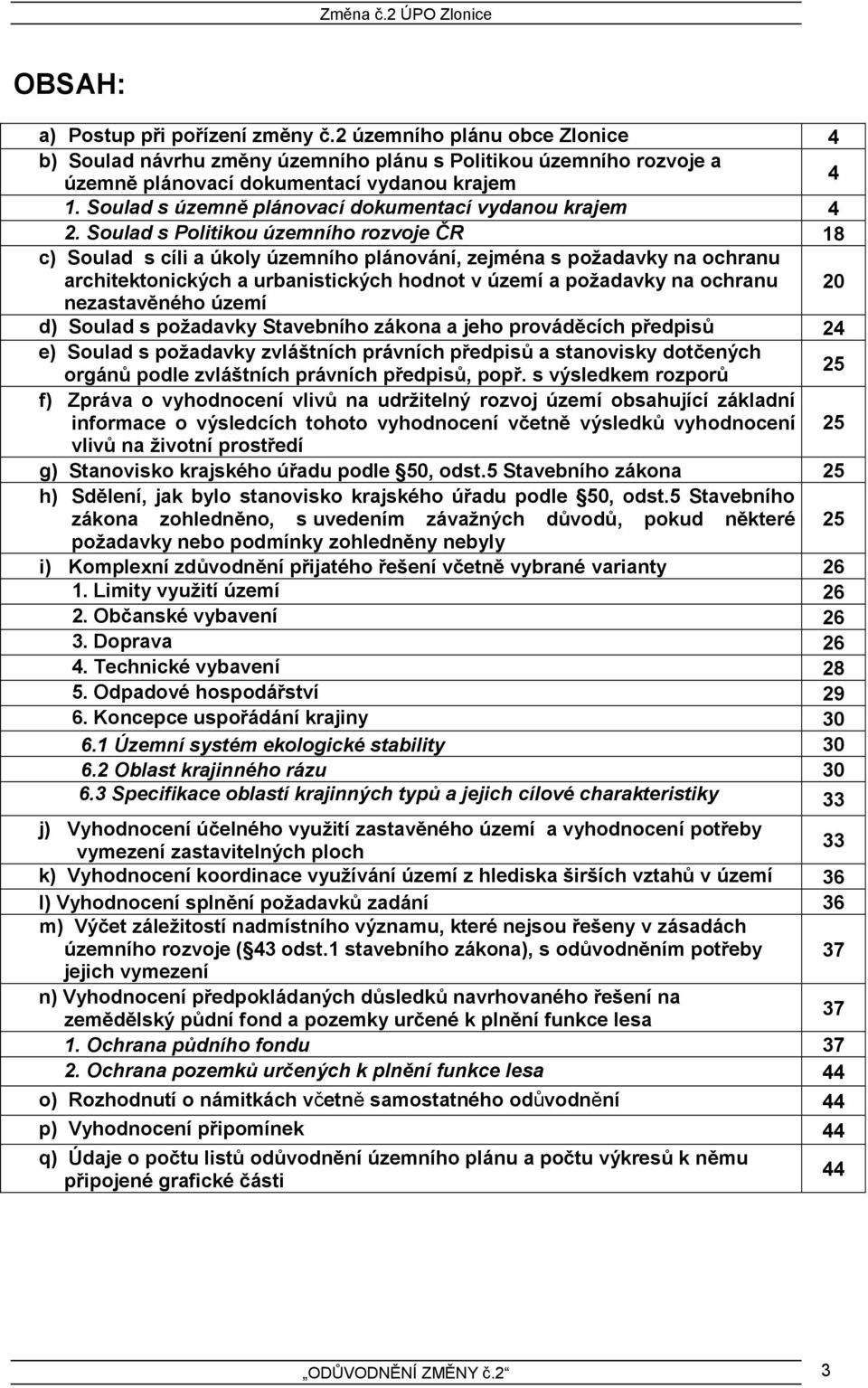 Soulad s Politikou územního rozvoje ČR 18 c) Soulad s cíli a úkoly územního plánování, zejména s požadavky na ochranu architektonických a urbanistických hodnot v území a požadavky na ochranu 20