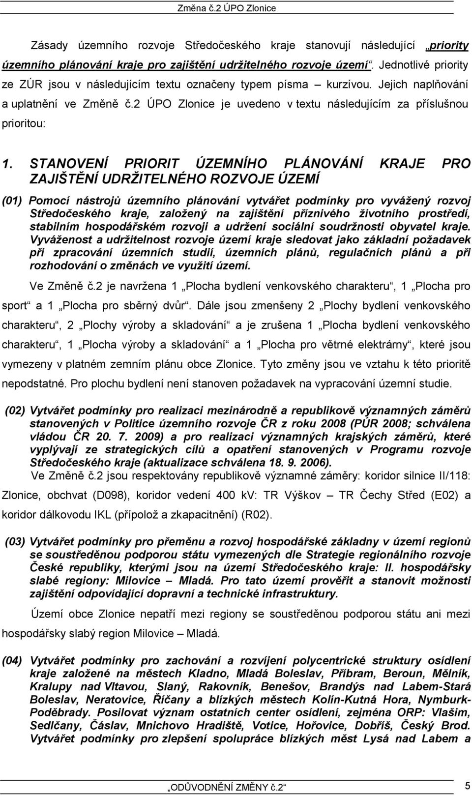 STANOVENÍ PRIORIT ÚZEMNÍHO PLÁNOVÁNÍ KRAJE PRO ZAJIŠTĚNÍ UDRŽITELNÉHO ROZVOJE ÚZEMÍ (01) Pomocí nástrojů územního plánování vytvářet podmínky pro vyvážený rozvoj Středočeského kraje, založený na