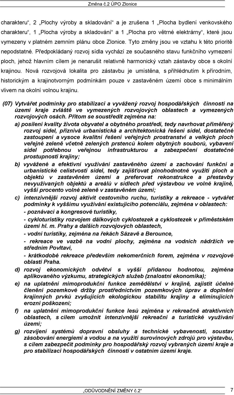 Předpokládaný rozvoj sídla vychází ze současného stavu funkčního vymezení ploch, jehož hlavním cílem je nenarušit relativně harmonický vztah zástavby obce s okolní krajinou.