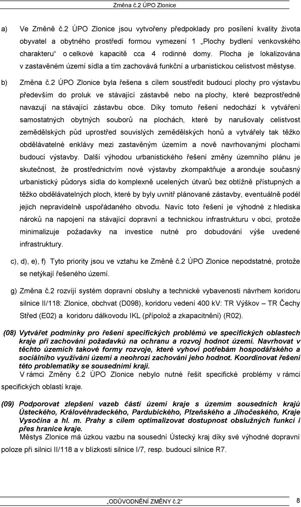 Plocha je lokalizována v zastavěném území sídla a tím zachovává funkční a urbanistickou celistvost městyse. b) Změna č.