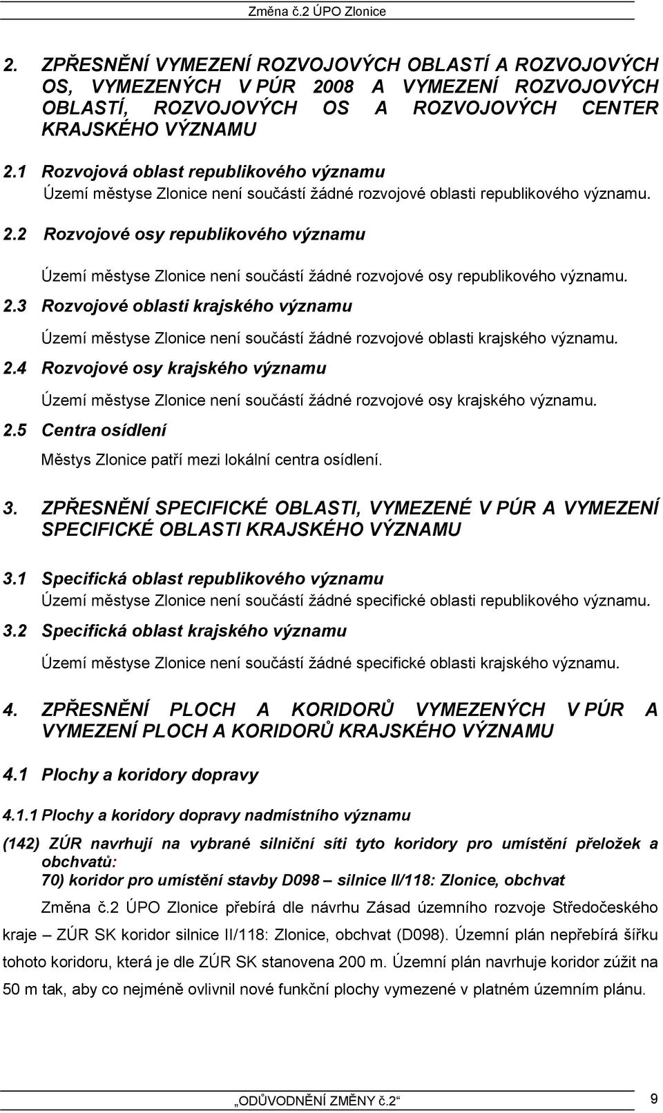 2 Rozvojové osy republikového významu Území městyse Zlonice není součástí žádné rozvojové osy republikového významu. 2.