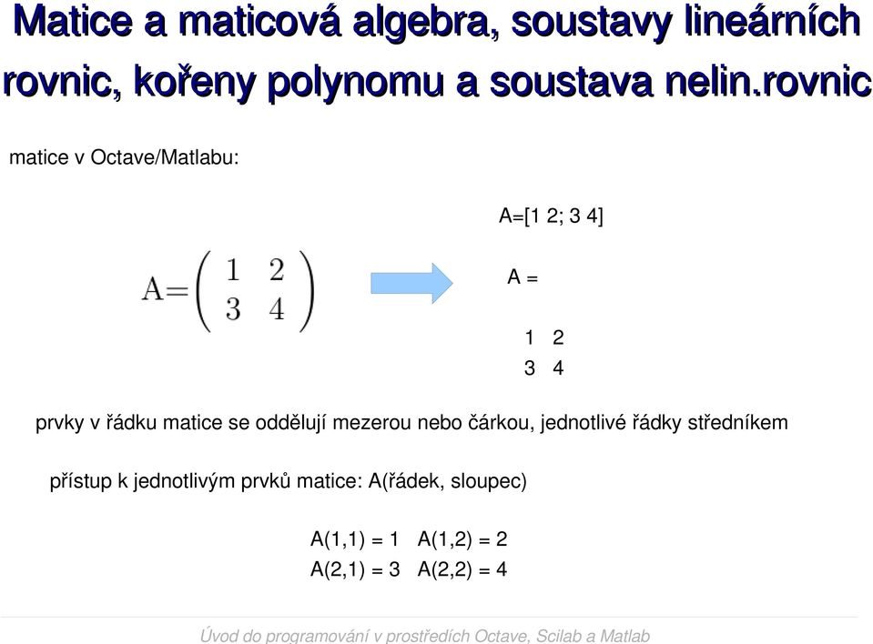 řádky středníkem přístup k jednotlivým prvků matice: