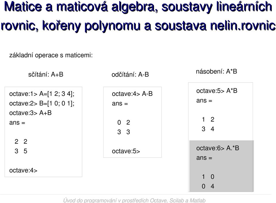 octave:3> A+B ans = 2 2 3 5 octave:4> octave:4> A B ans = 0 2