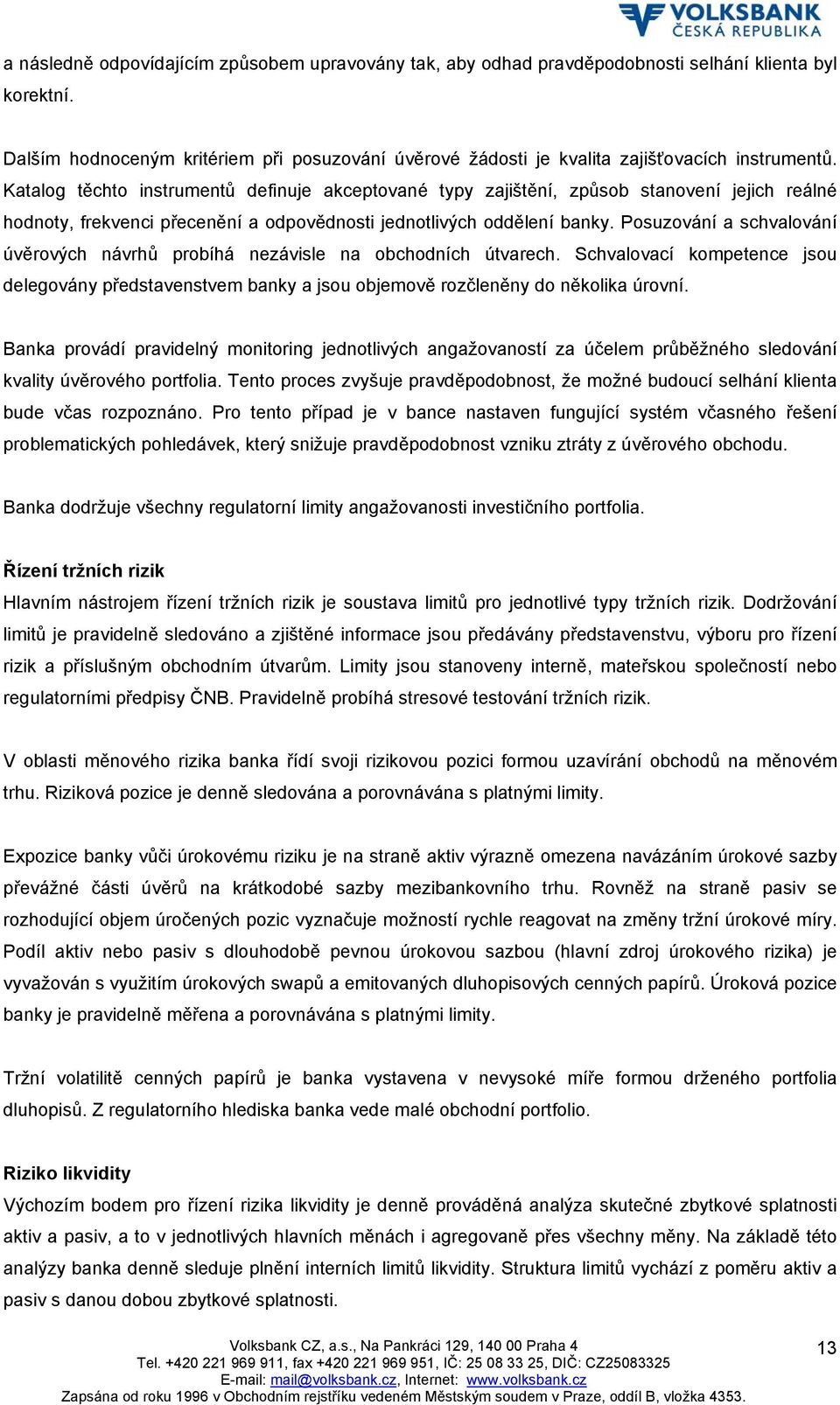 Katalog těchto instrumentů definuje akceptované typy zajištění, způsob stanovení jejich reálné hodnoty, frekvenci přecenění a odpovědnosti jednotlivých oddělení banky.