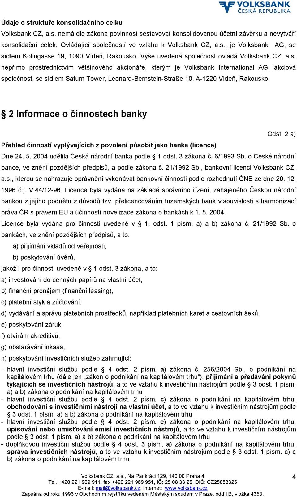 2 Informace o činnostech banky Odst. 2 a) Přehled činností vyplývajících z povolení působit jako banka (licence) Dne 24. 5. 2004 udělila Česká národní banka podle 1 odst. 3 zákona č. 6/1993 Sb.