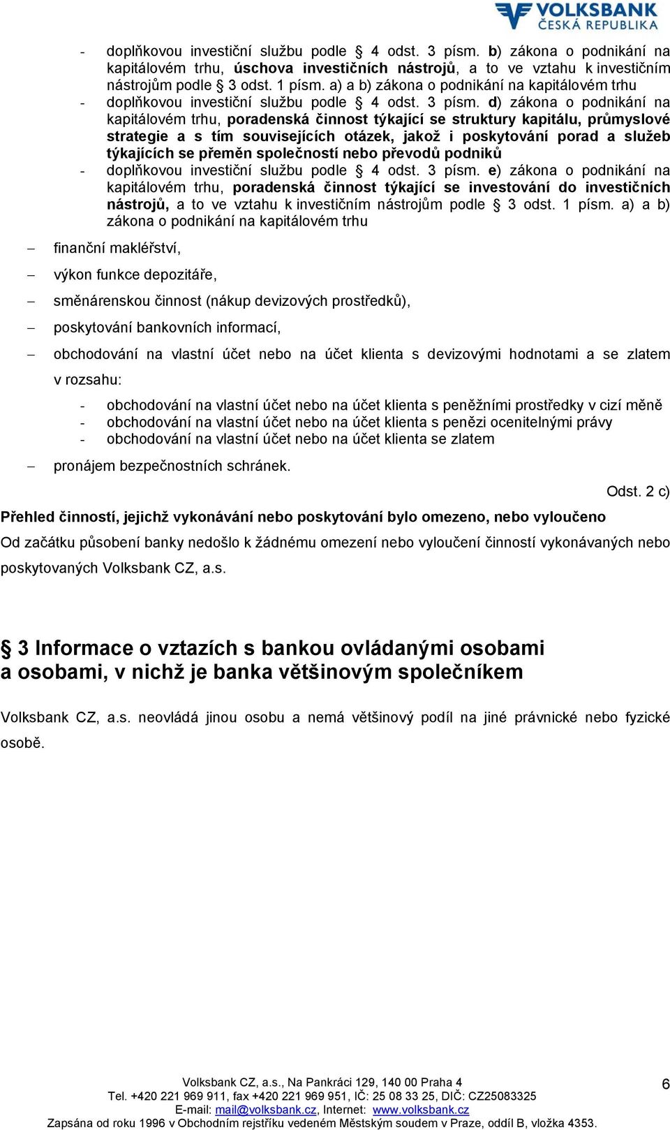 d) zákona o podnikání na kapitálovém trhu, poradenská činnost týkající se struktury kapitálu, průmyslové strategie a s tím souvisejících otázek, jakož i poskytování porad a služeb týkajících se
