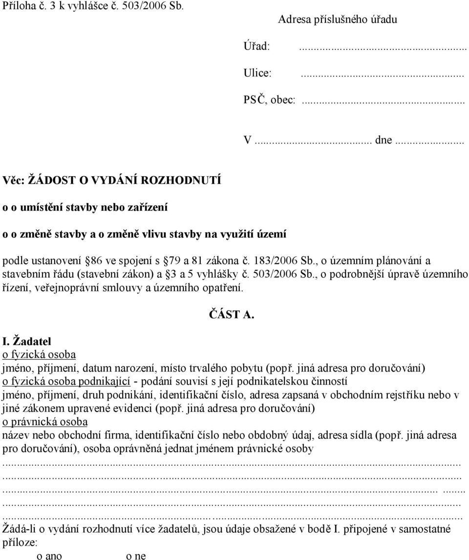 , o územním plánování a stavebním řádu (stavební zákon) a 3 a 5 vyhlášky č. 503/2006 Sb., o podrobnější úpravě územního řízení, veřejnoprávní smlouvy a územního opatření. ČÁST A. I.