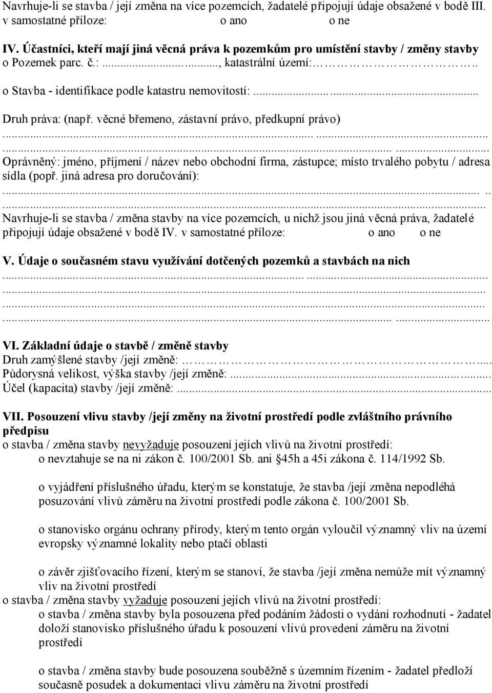 .. Druh práva: (např. věcné břemeno, zástavní právo, předkupní právo)............ Oprávněný: jméno, příjmení / název nebo obchodní firma, zástupce; místo trvalého pobytu / adresa sídla (popř.